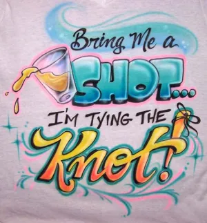 Bring Me A Shot I'm Tying The Knot Airbrushed Engagement T-Shirt or Sweatshirt