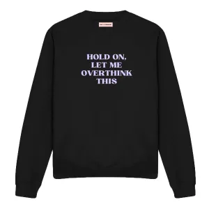 Hold On, Let Me Overthink This Feminist Sweatshirt