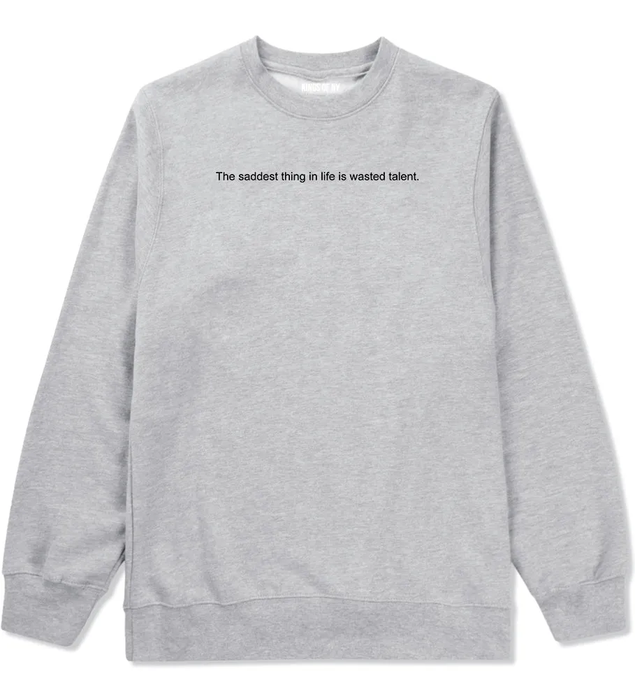 The Saddest Thing In Life Is Wasted Talent Mens Crewneck Sweatshirt