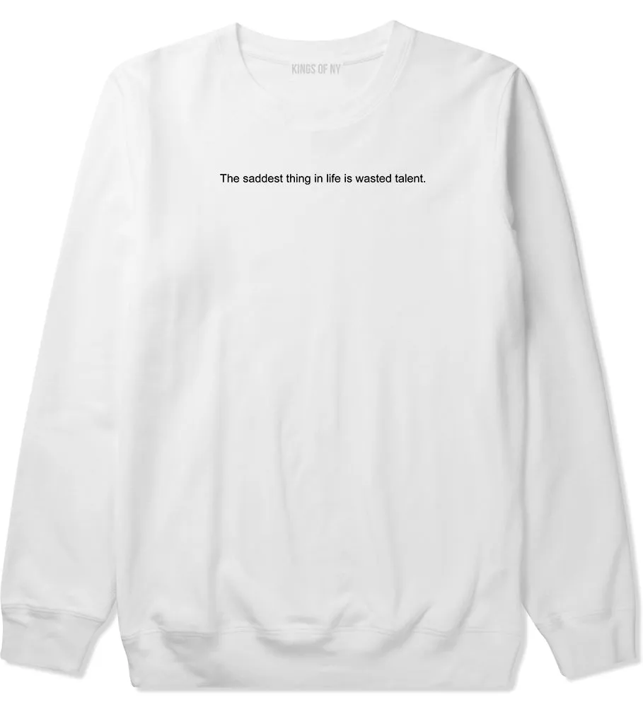 The Saddest Thing In Life Is Wasted Talent Mens Crewneck Sweatshirt